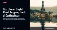Tips Liburan Singkat Penuh Tanggung Jawab di Destinasi Alam