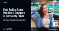 Menikmati Singapura dari Ketinggian, Beby Tsabina Bersantai di Marina Bay Sands