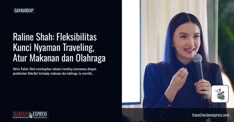 Traveling Nyaman ala Raline Shah, Fleksibel soal Makanan dan Tetap Aktif Meski di Hotel