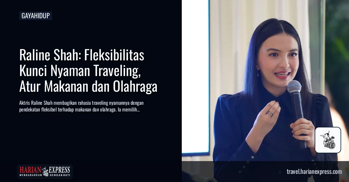 Traveling Nyaman ala Raline Shah, Fleksibel soal Makanan dan Tetap Aktif Meski di Hotel