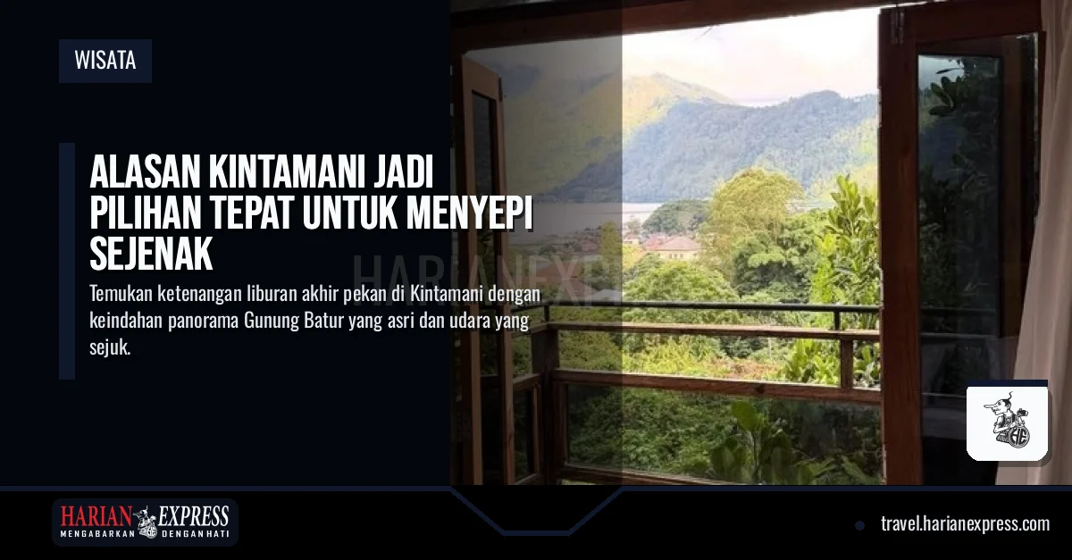 Alasan Kintamani Jadi Pilihan Tepat untuk Menyepi Sejenak