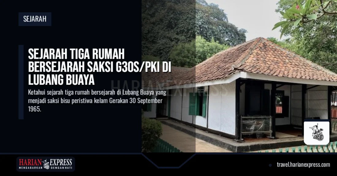Sejarah Tiga Rumah Bersejarah Saksi G30S/PKI di Lubang Buaya